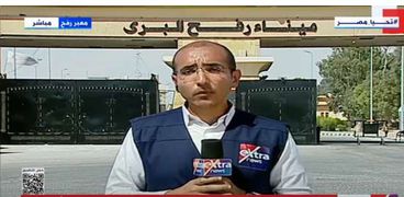 محمد عادل، مراسل «إكسترا نيوز» من أمام معبر رفح